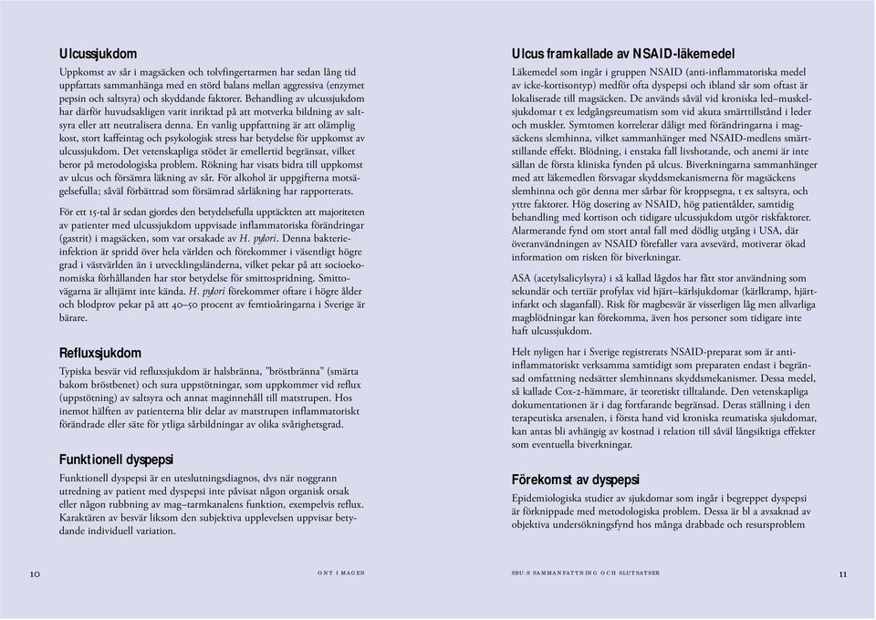 En vanlig uppfattning är att olämplig kost, stort kaffeintag och psykologisk stress har betydelse för uppkomst av ulcussjukdom.