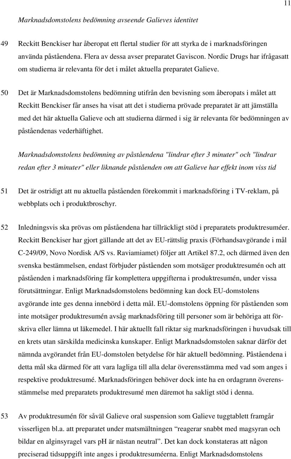 50 Det är Marknadsdomstolens bedömning utifrån den bevisning som åberopats i målet att Reckitt Benckiser får anses ha visat att det i studierna prövade preparatet är att jämställa med det här