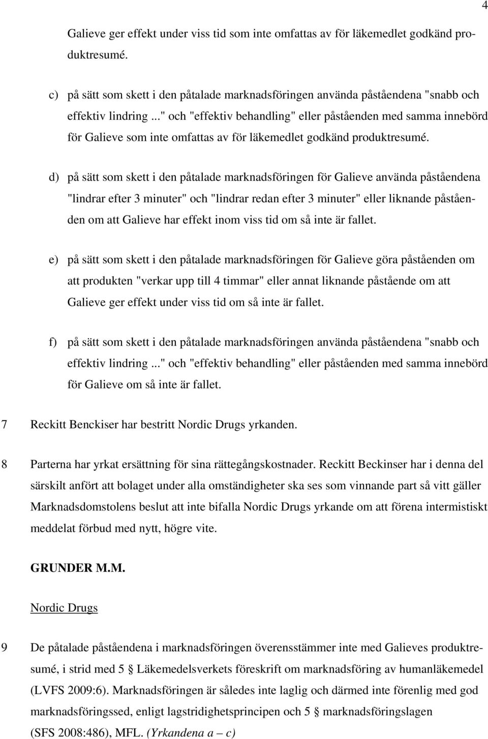 d) på sätt som skett i den påtalade marknadsföringen för Galieve använda påståendena "lindrar efter 3 minuter" och "lindrar redan efter 3 minuter" eller liknande påståenden om att Galieve har effekt