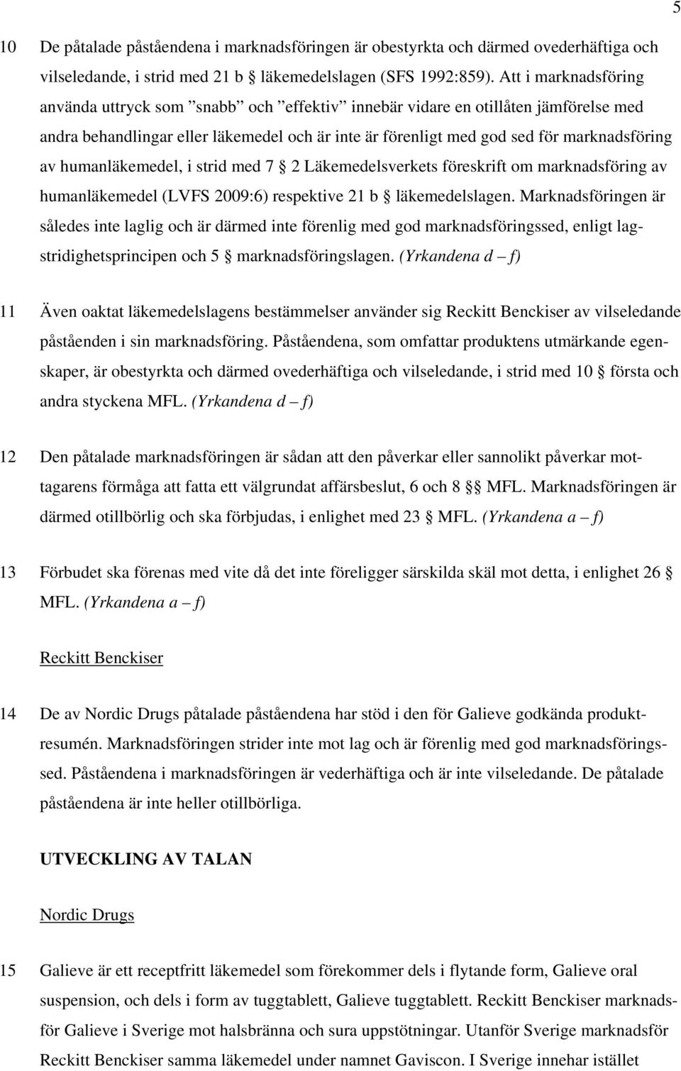 humanläkemedel, i strid med 7 2 Läkemedelsverkets föreskrift om marknadsföring av humanläkemedel (LVFS 2009:6) respektive 21 b läkemedelslagen.