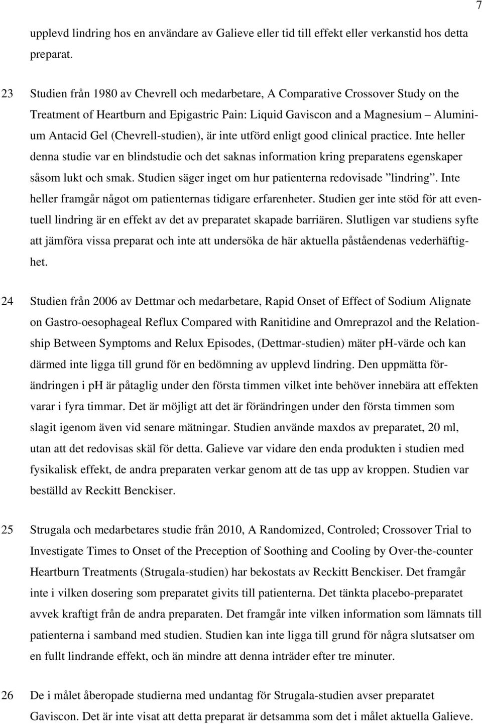 (Chevrell-studien), är inte utförd enligt good clinical practice. Inte heller denna studie var en blindstudie och det saknas information kring preparatens egenskaper såsom lukt och smak.