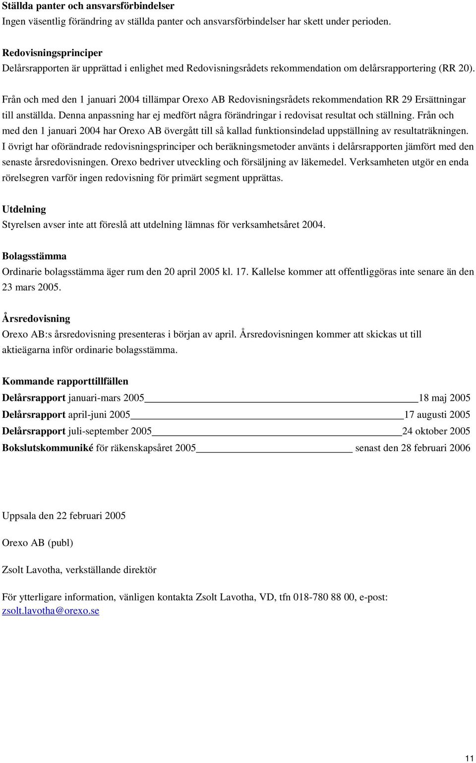 Från och med den 1 januari 2004 tillämpar Orexo AB Redovisningsrådets rekommendation RR 29 Ersättningar till anställda.