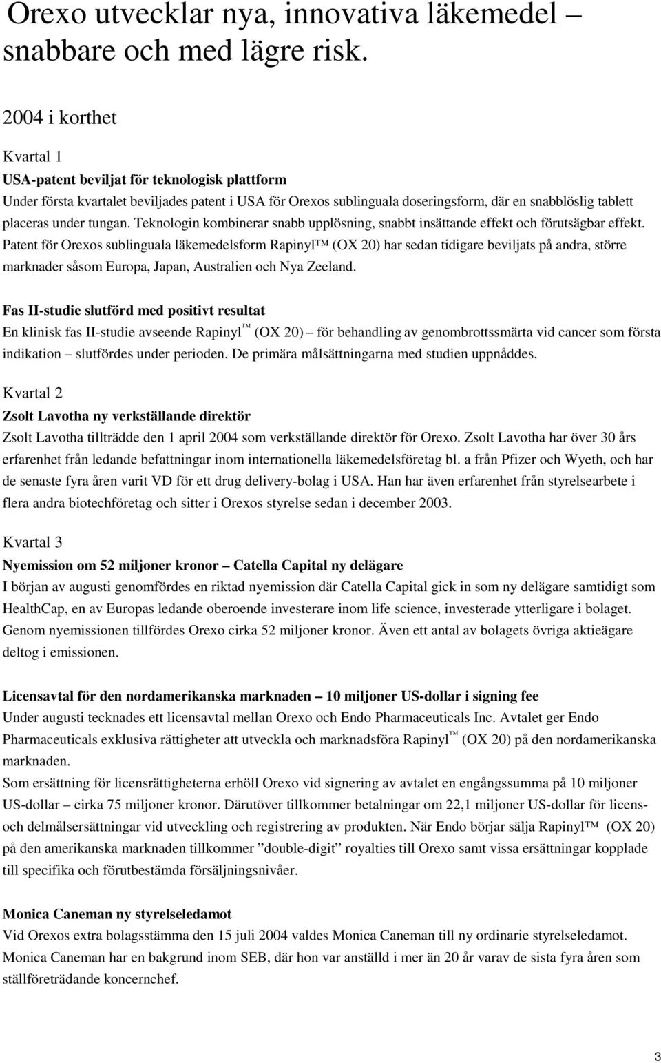 tungan. Teknologin kombinerar snabb upplösning, snabbt insättande effekt och förutsägbar effekt.