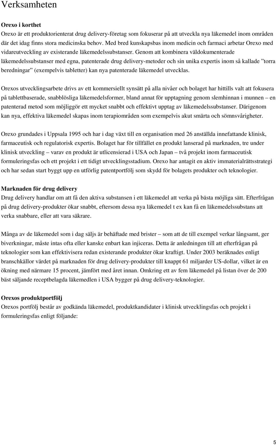 Genom att kombinera väldokumenterade läkemedelssubstanser med egna, patenterade drug delivery-metoder och sin unika expertis inom så kallade torra beredningar (exempelvis tabletter) kan nya