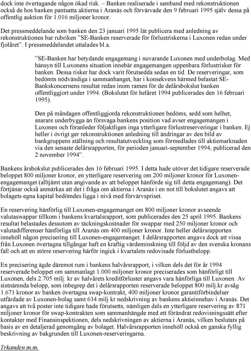 Det pressmeddelande som banken den 23 januari 1995 lät publicera med anledning av rekonstruktionen bar rubriken SE-Banken reserverade för förlustriskerna i Luxonen redan under fjolåret.