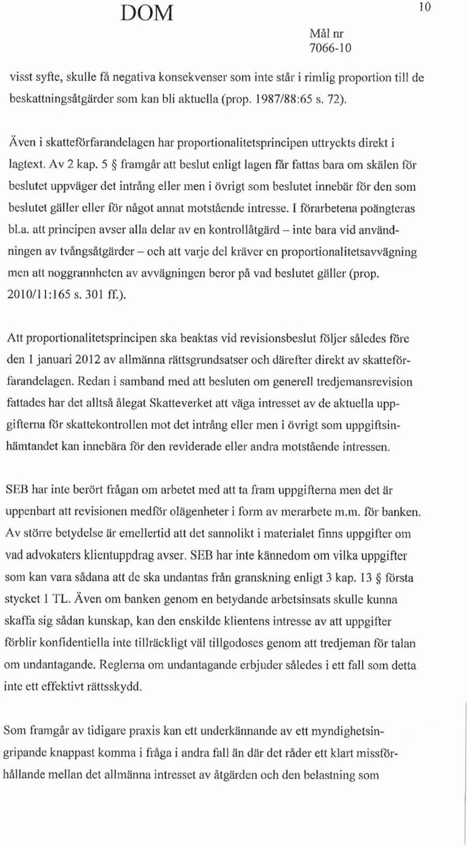 5 framgår att beslut enligt lagen får fattas bara om skälen {(jr beslutet uppväger det intrång eller men i övrigt som beslutet innebär for den SOlll beslulet gäller eller för något annat motstående