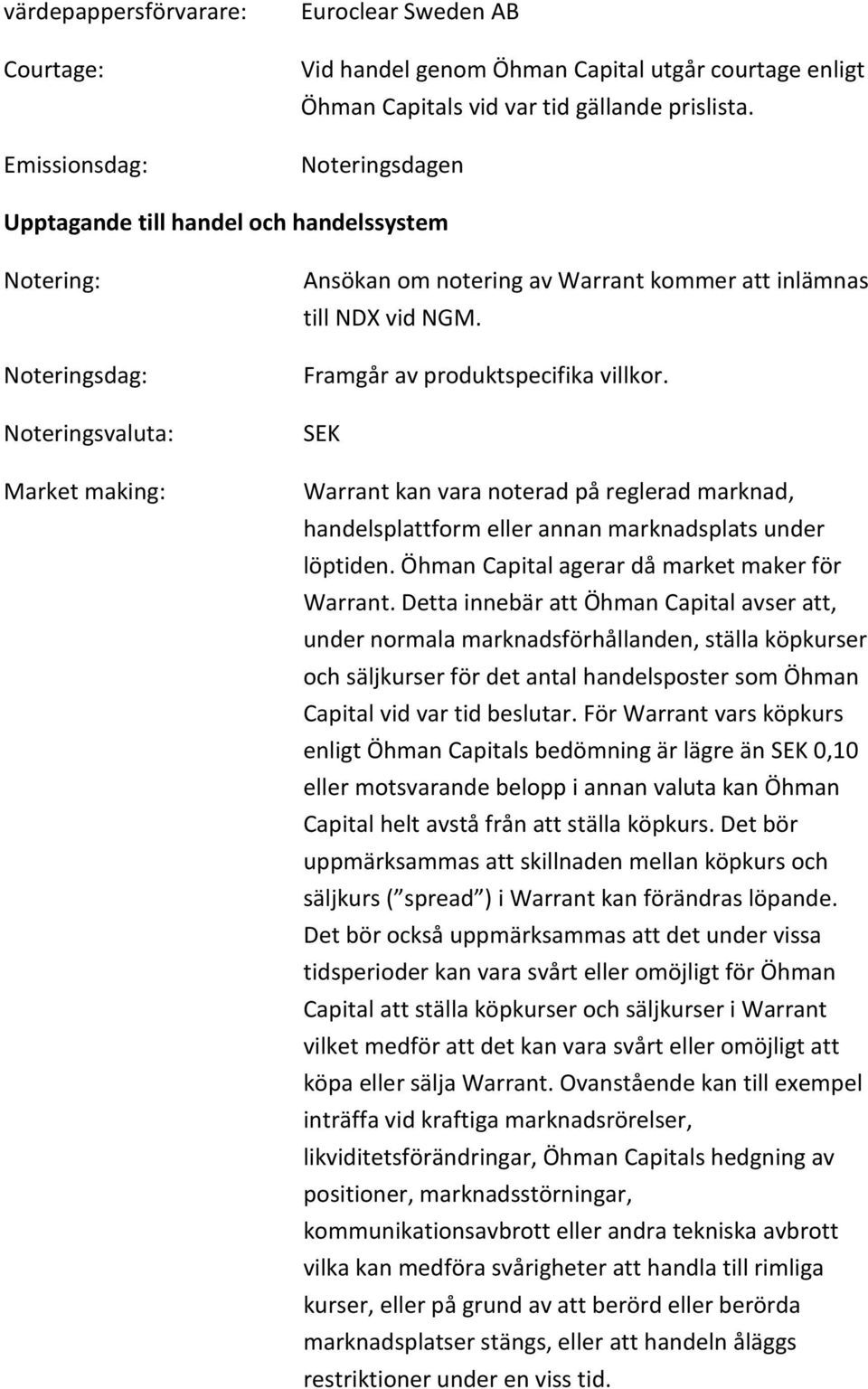 Framgår av produktspecifika villkor. SEK Warrant kan vara noterad på reglerad marknad, handelsplattform eller annan marknadsplats under löptiden. Öhman Capital agerar då market maker för Warrant.