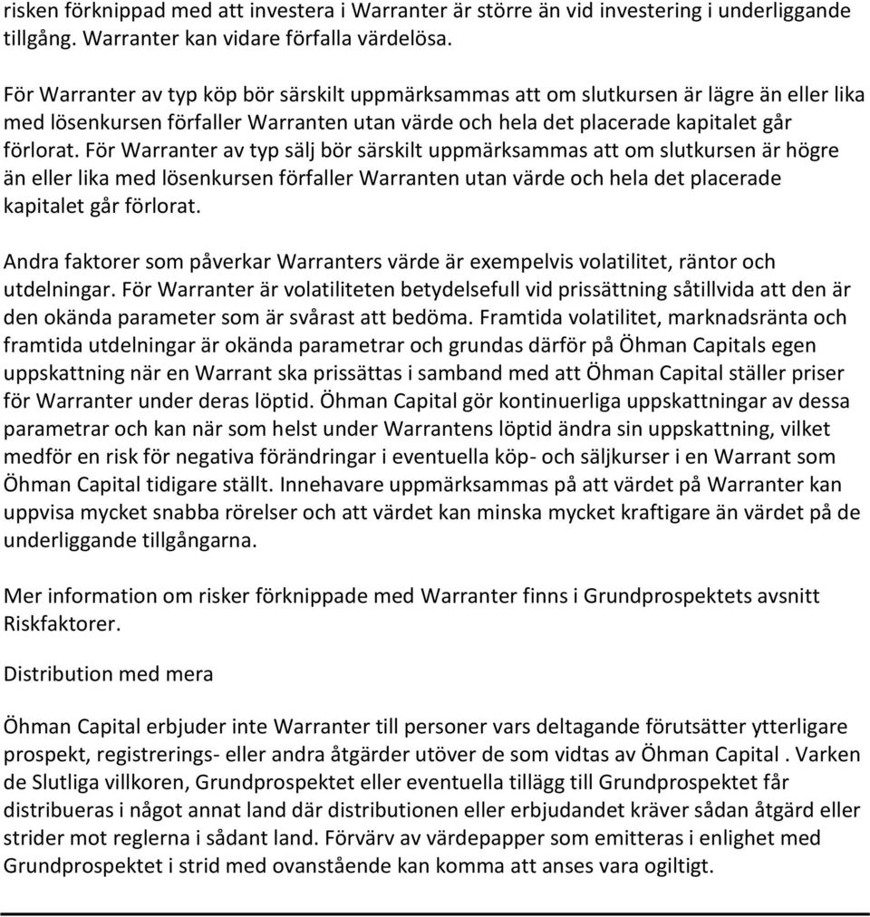 För Warranter av typ sälj bör särskilt uppmärksammas att om slutkursen är högre än eller lika med lösenkursen förfaller Warranten utan värde och hela det placerade kapitalet går förlorat.