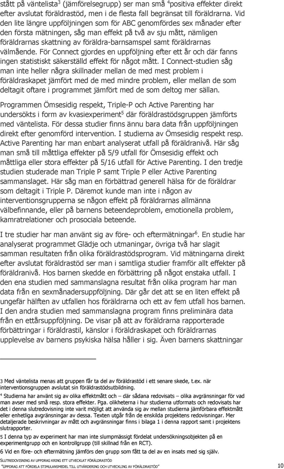 föräldrarnas välmående. För Connect gjordes en uppföljning efter ett år och där fanns ingen statistiskt säkerställd effekt för något mått.