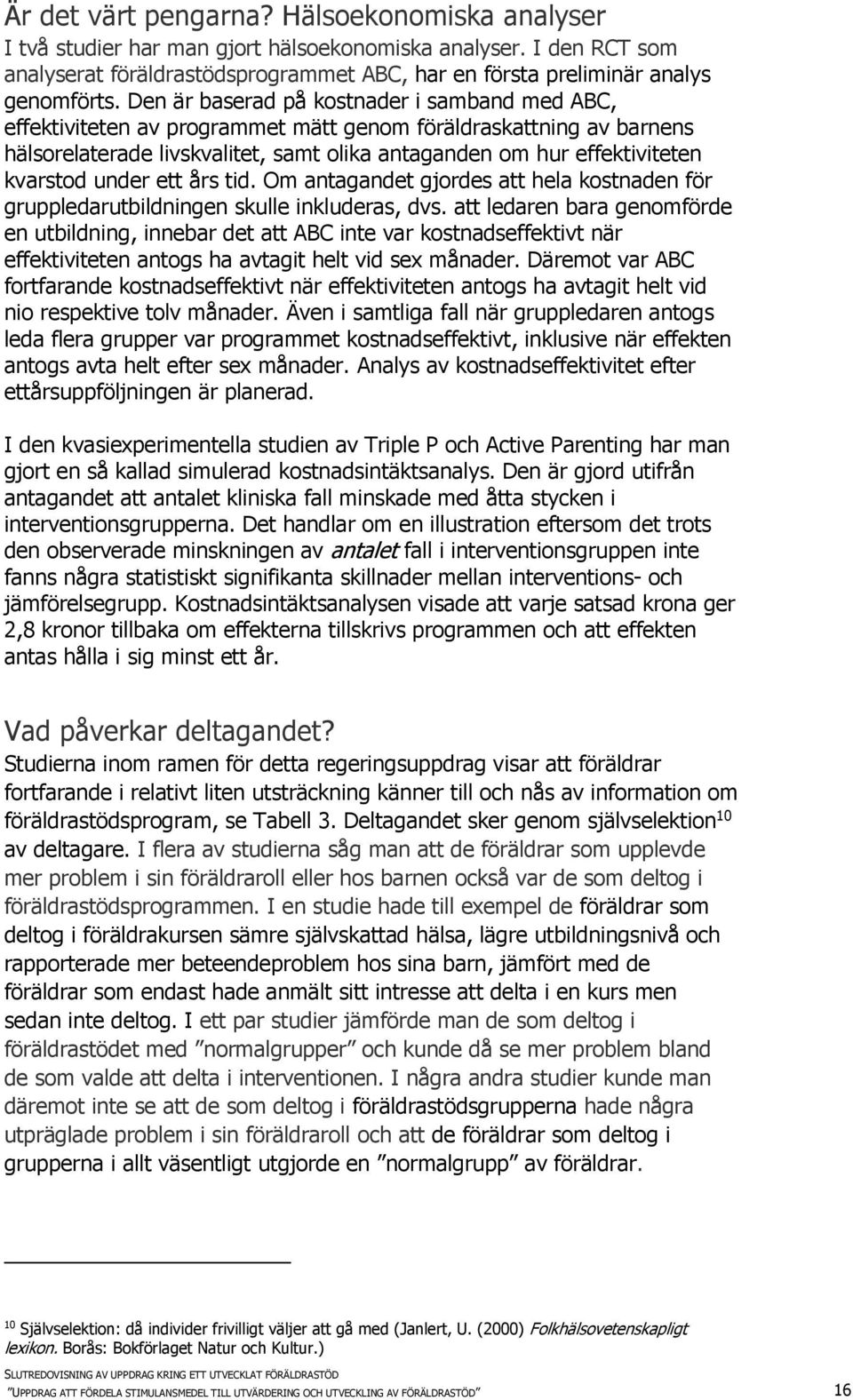 under ett års tid. Om antagandet gjordes att hela kostnaden för gruppledarutbildningen skulle inkluderas, dvs.