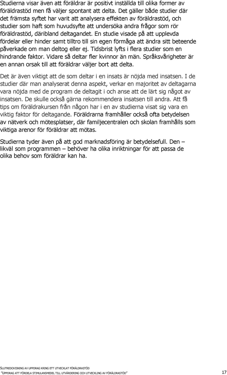 deltagandet. En studie visade på att upplevda fördelar eller hinder samt tilltro till sin egen förmåga att ändra sitt beteende påverkade om man deltog eller ej.