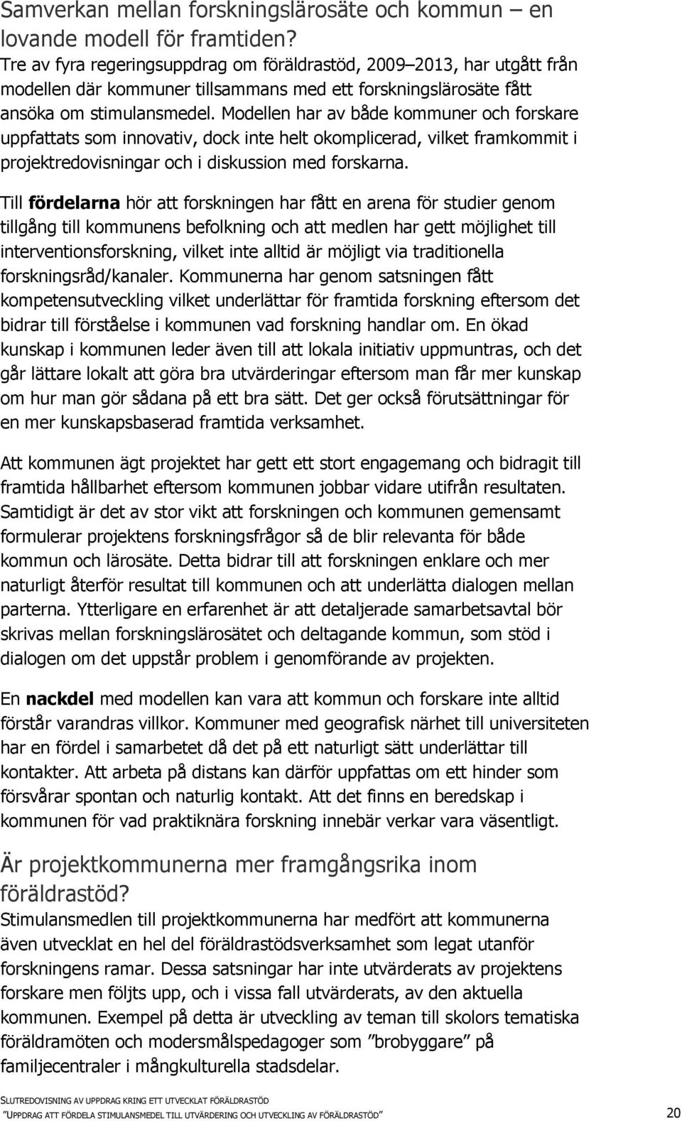 Modellen har av både kommuner och forskare uppfattats som innovativ, dock inte helt okomplicerad, vilket framkommit i projektredovisningar och i diskussion med forskarna.