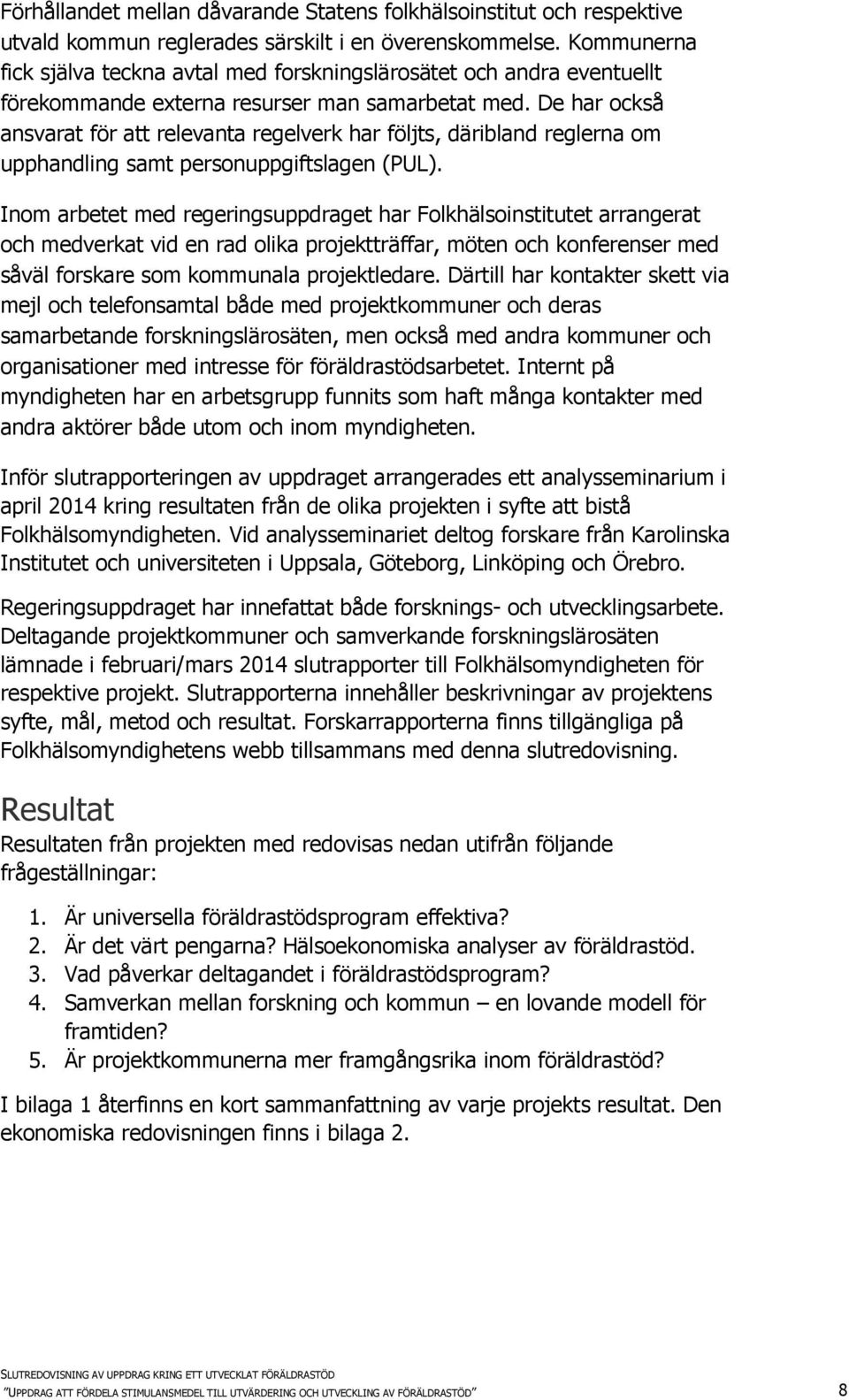 De har också ansvarat för att relevanta regelverk har följts, däribland reglerna om upphandling samt personuppgiftslagen (PUL).