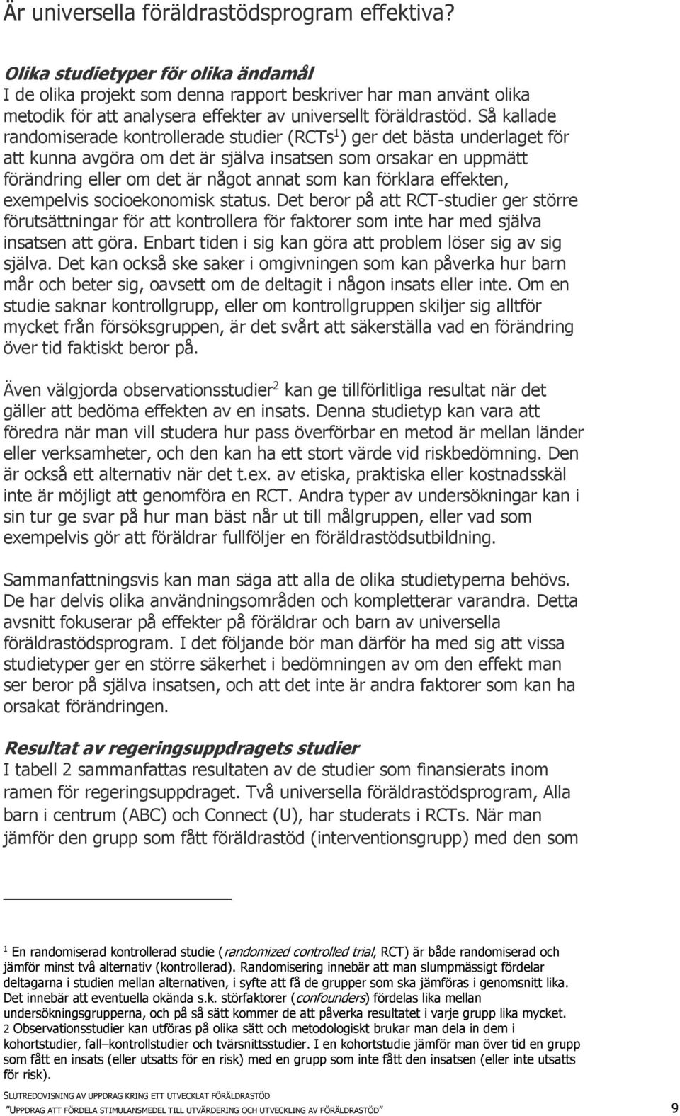 Så kallade randomiserade kontrollerade studier (RCTs 1 ) ger det bästa underlaget för att kunna avgöra om det är själva insatsen som orsakar en uppmätt förändring eller om det är något annat som kan