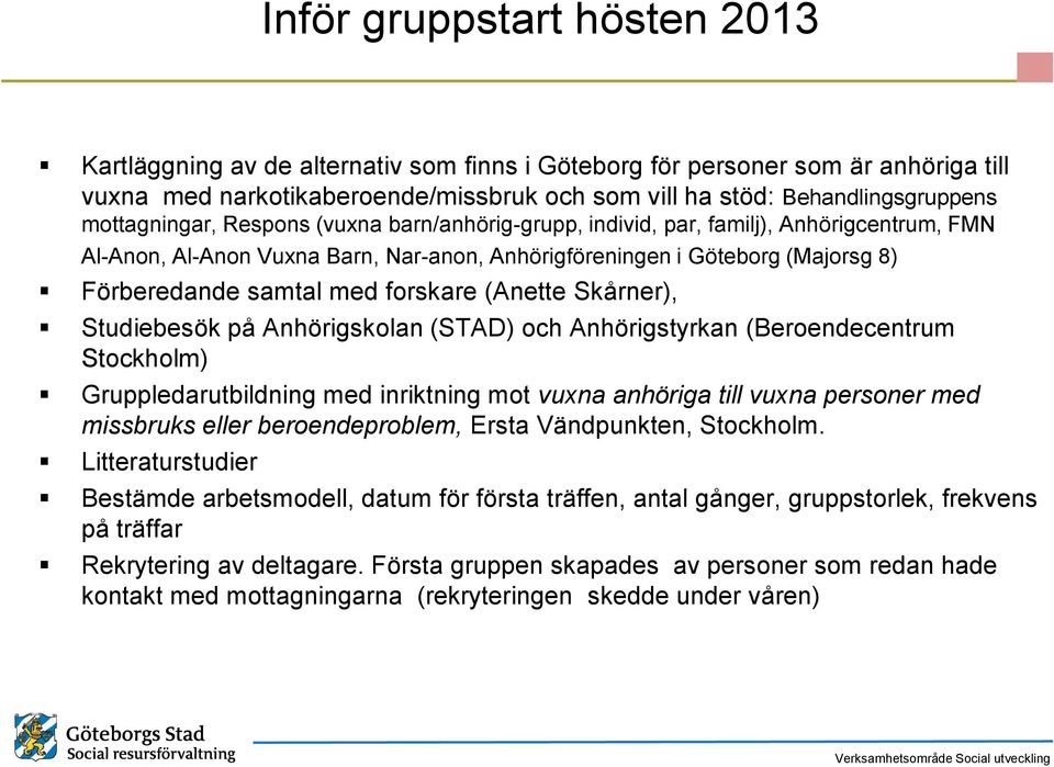 forskare (Anette Skårner), Studiebesök på Anhörigskolan (STAD) och Anhörigstyrkan (Beroendecentrum Stockholm) Gruppledarutbildning med inriktning mot vuxna anhöriga till vuxna personer med missbruks