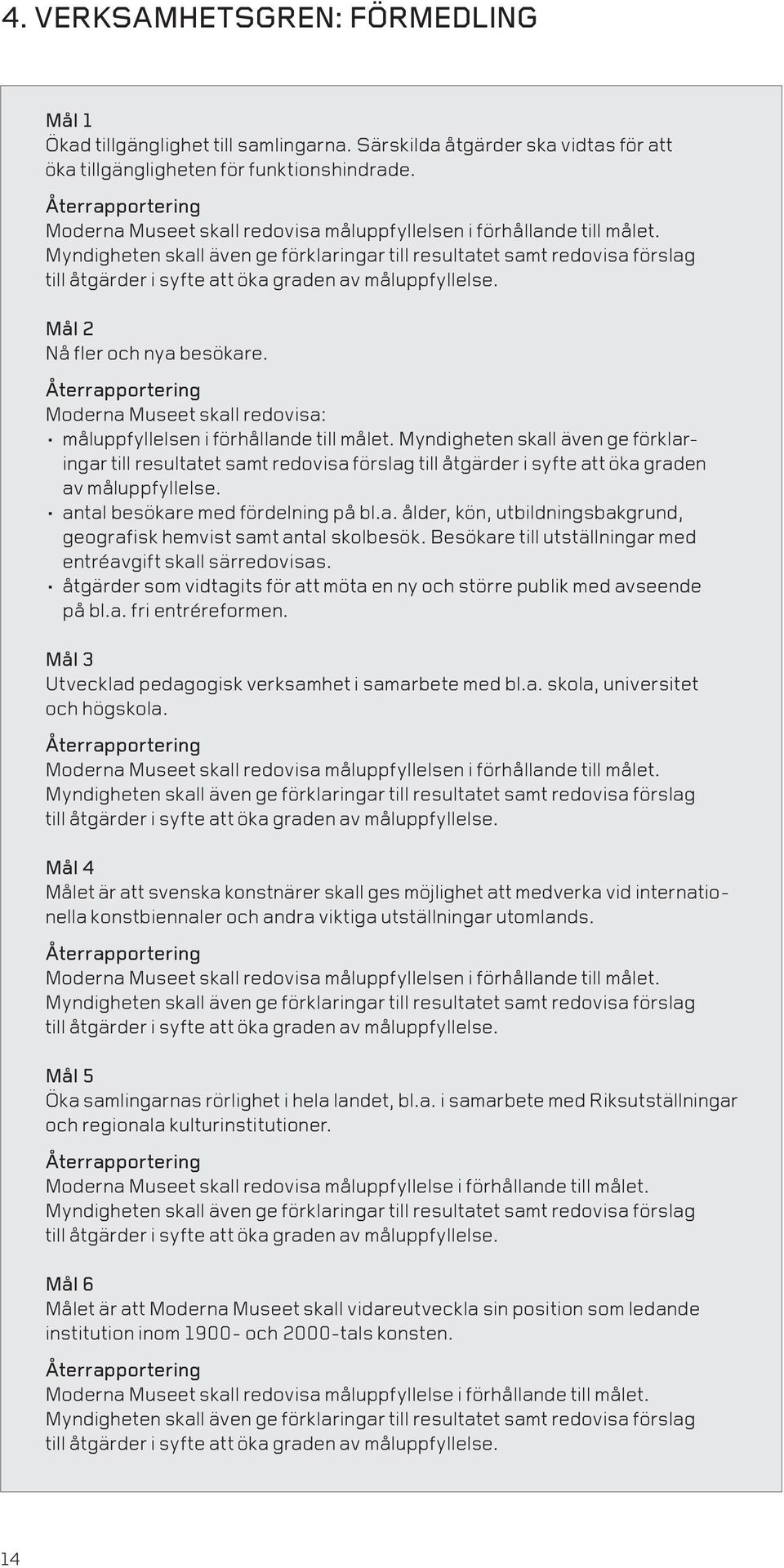 Myndigheten skall även ge förklaringar till resultatet samt redovisa förslag till åtgärder i syfte att öka graden av måluppfyllelse. Mål 2 Nå fler och nya besökare.