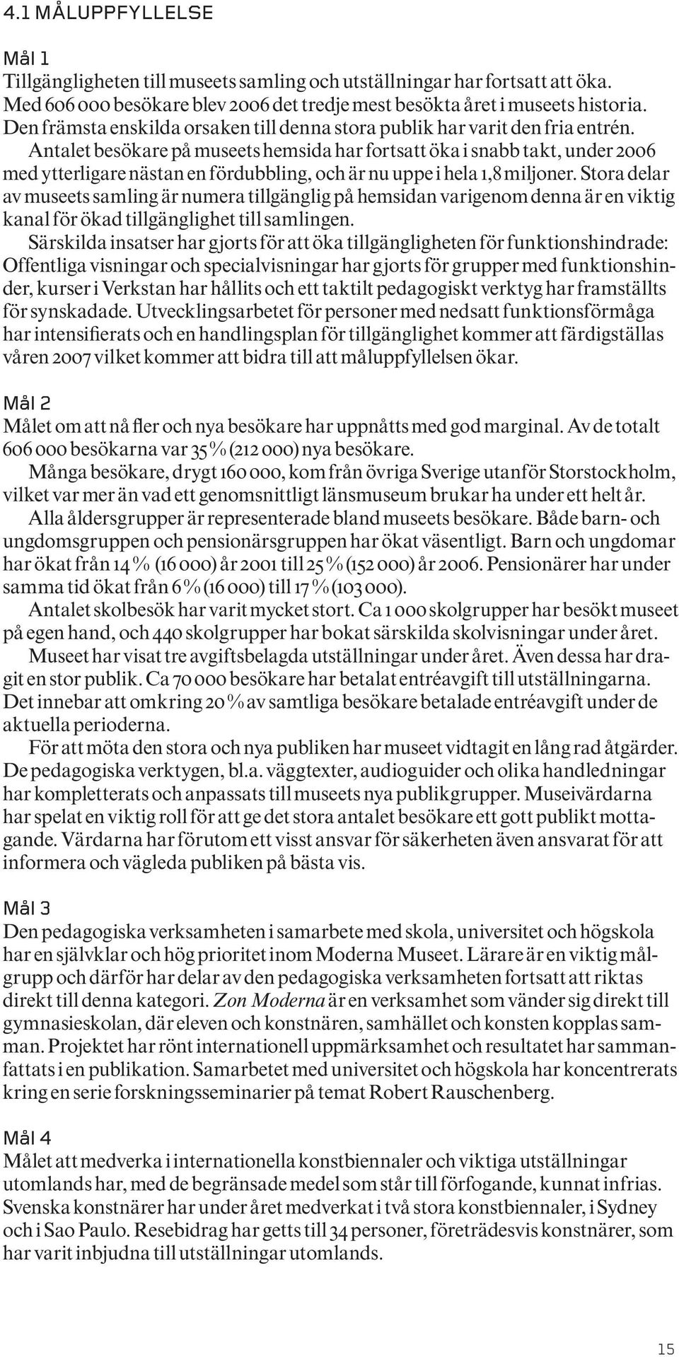 Antalet besökare på museets hemsida har fortsatt öka i snabb takt, under 2006 med ytterligare nästan en fördubbling, och är nu uppe i hela 1,8 miljoner.