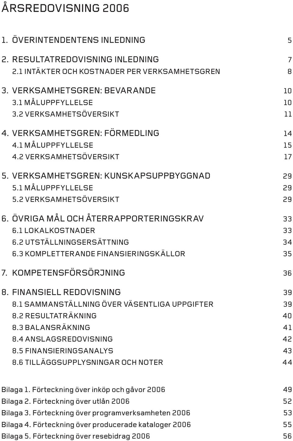 2 Verksamhetsöversikt 29 6. Övriga mål och återrapporteringskrav 33 6.1 Lokalkostnader 33 6.2 Utställningsersättning 34 6.3 Kompletterande finansieringskällor 35 7. Kompetensförsörjning 36 8.