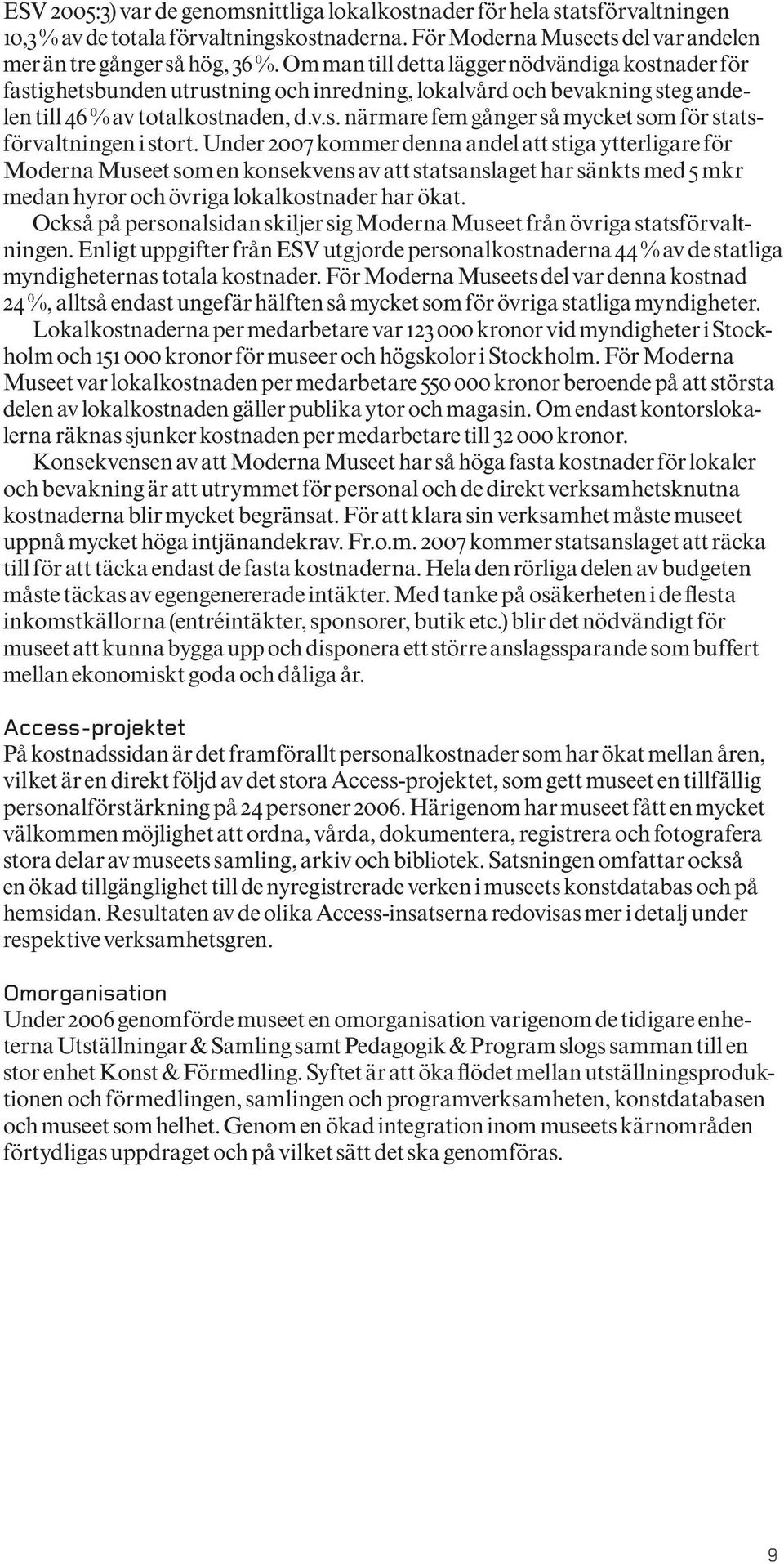 Under 2007 kommer denna andel att stiga ytterligare för Moderna Museet som en konsekvens av att statsanslaget har sänkts med 5 mkr medan hyror och övriga lokalkostnader har ökat.