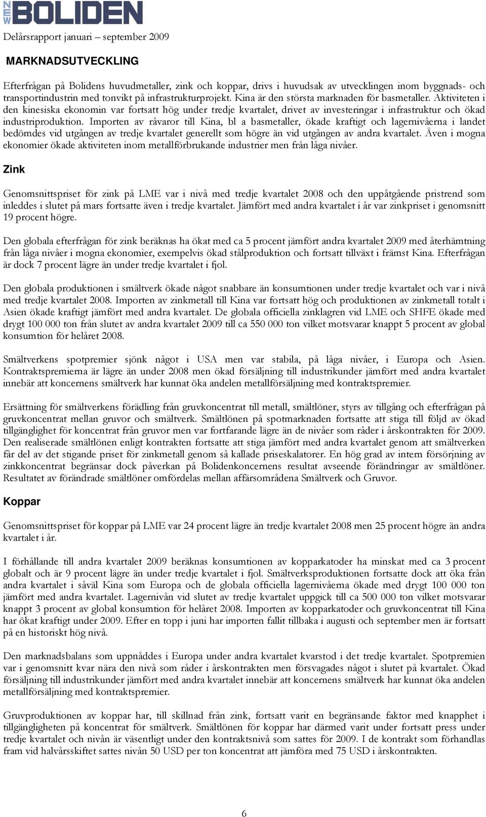 Importen av råvaror till Kina, bl a basmetaller, ökade kraftigt och lagernivåerna i landet bedömdes vid utgången av tredje kvartalet generellt som högre än vid utgången av andra kvartalet.