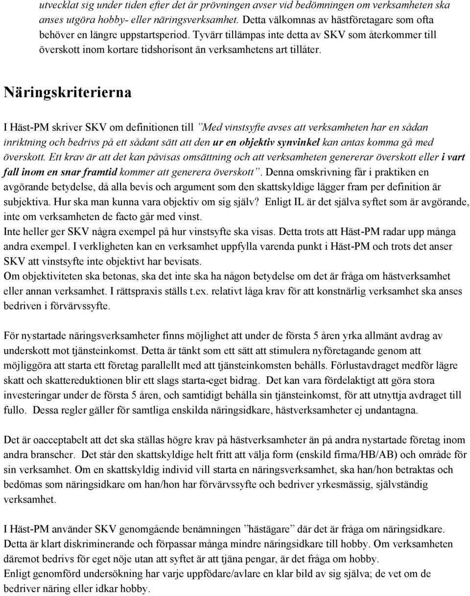 Näringskriterierna I Häst-PM skriver SKV om definitionen till Med vinstsyfte avses att verksamheten har en sådan inriktning och bedrivs på ett sådant sätt att den ur en objektiv synvinkel kan antas