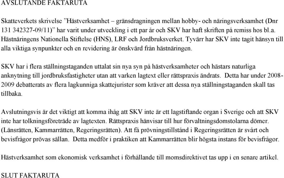 Tyvärr har SKV inte tagit hänsyn till alla viktiga synpunkter och en revidering är önskvärd från hästnäringen.