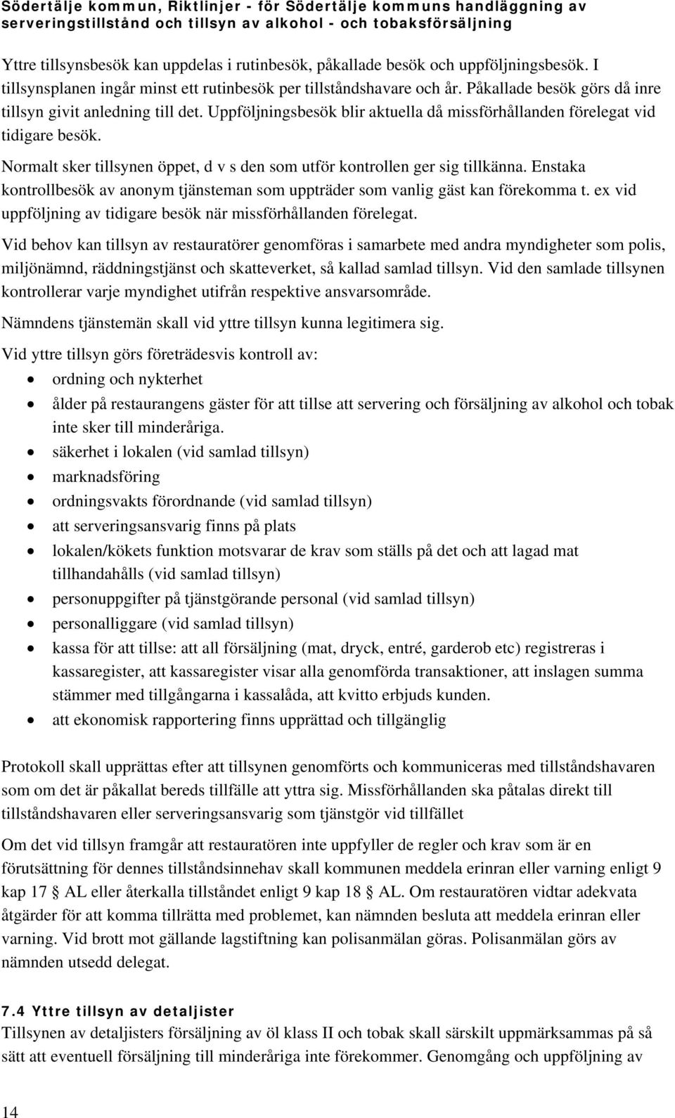 Normalt sker tillsynen öppet, d v s den som utför kontrollen ger sig tillkänna. Enstaka kontrollbesök av anonym tjänsteman som uppträder som vanlig gäst kan förekomma t.