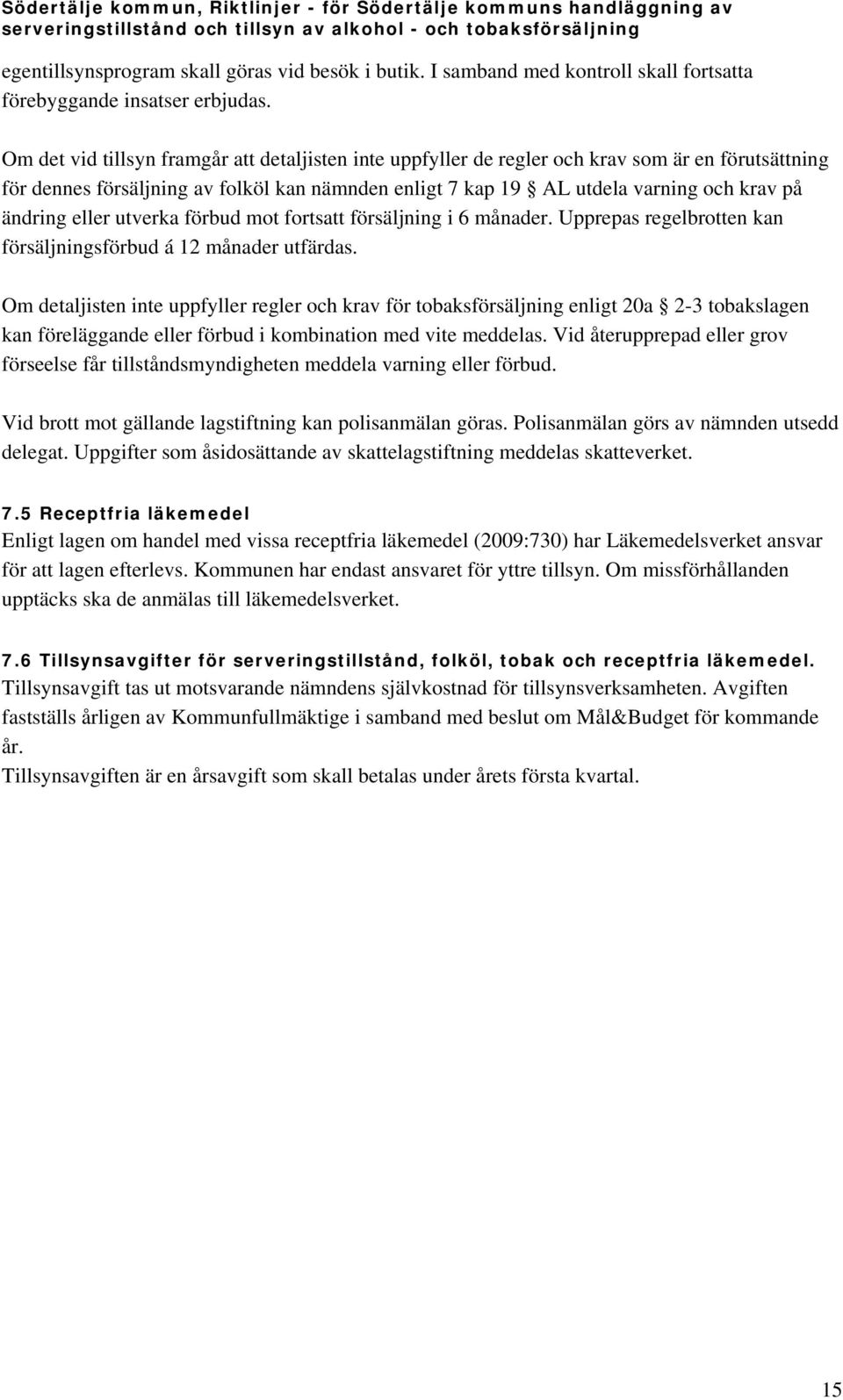 eller utverka förbud mot fortsatt försäljning i 6 månader. Upprepas regelbrotten kan försäljningsförbud á 12 månader utfärdas.