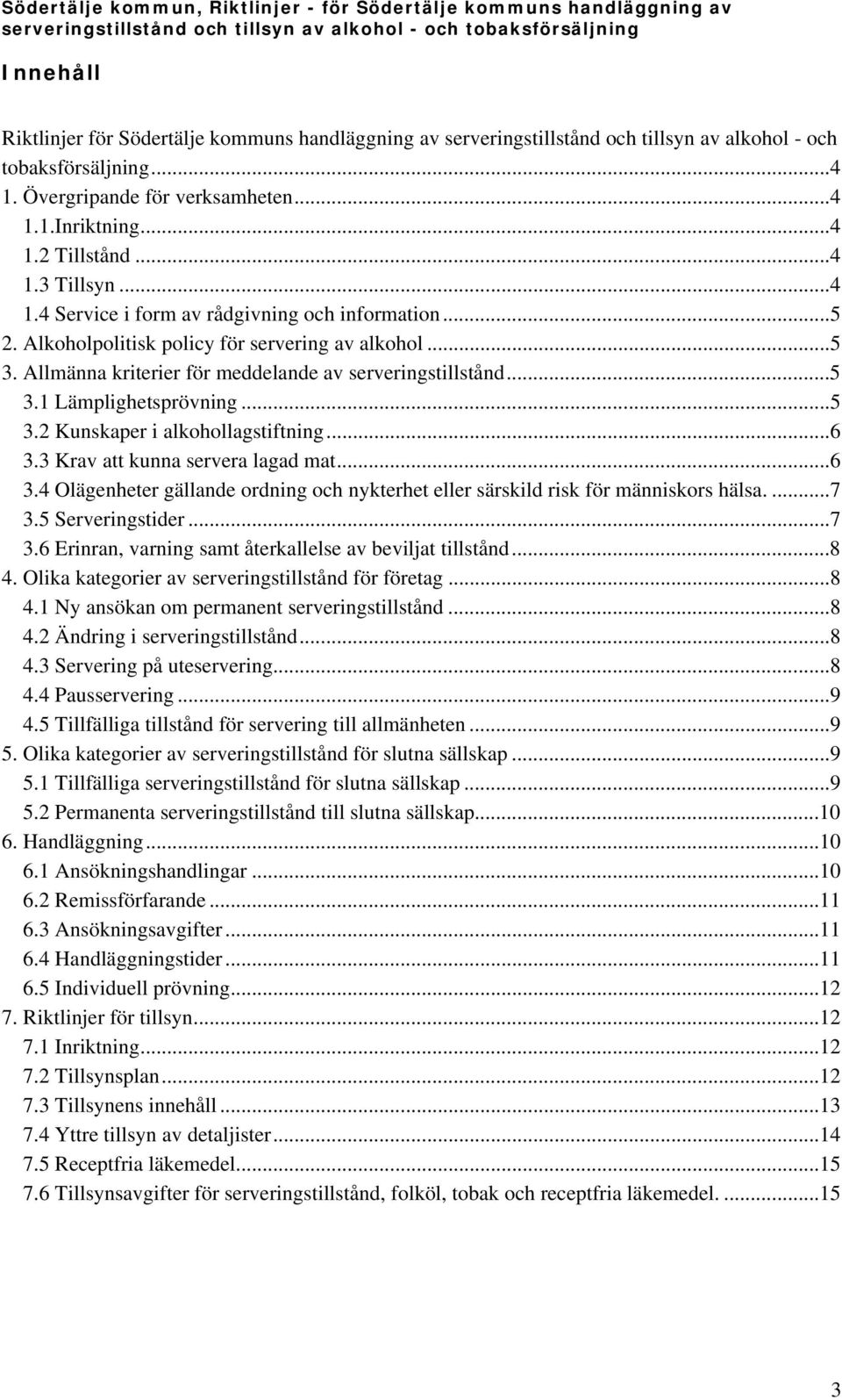 ..5 3.2 Kunskaper i alkohollagstiftning...6 3.3 Krav att kunna servera lagad mat...6 3.4 Olägenheter gällande ordning och nykterhet eller särskild risk för människors hälsa....7 3.5 Serveringstider.