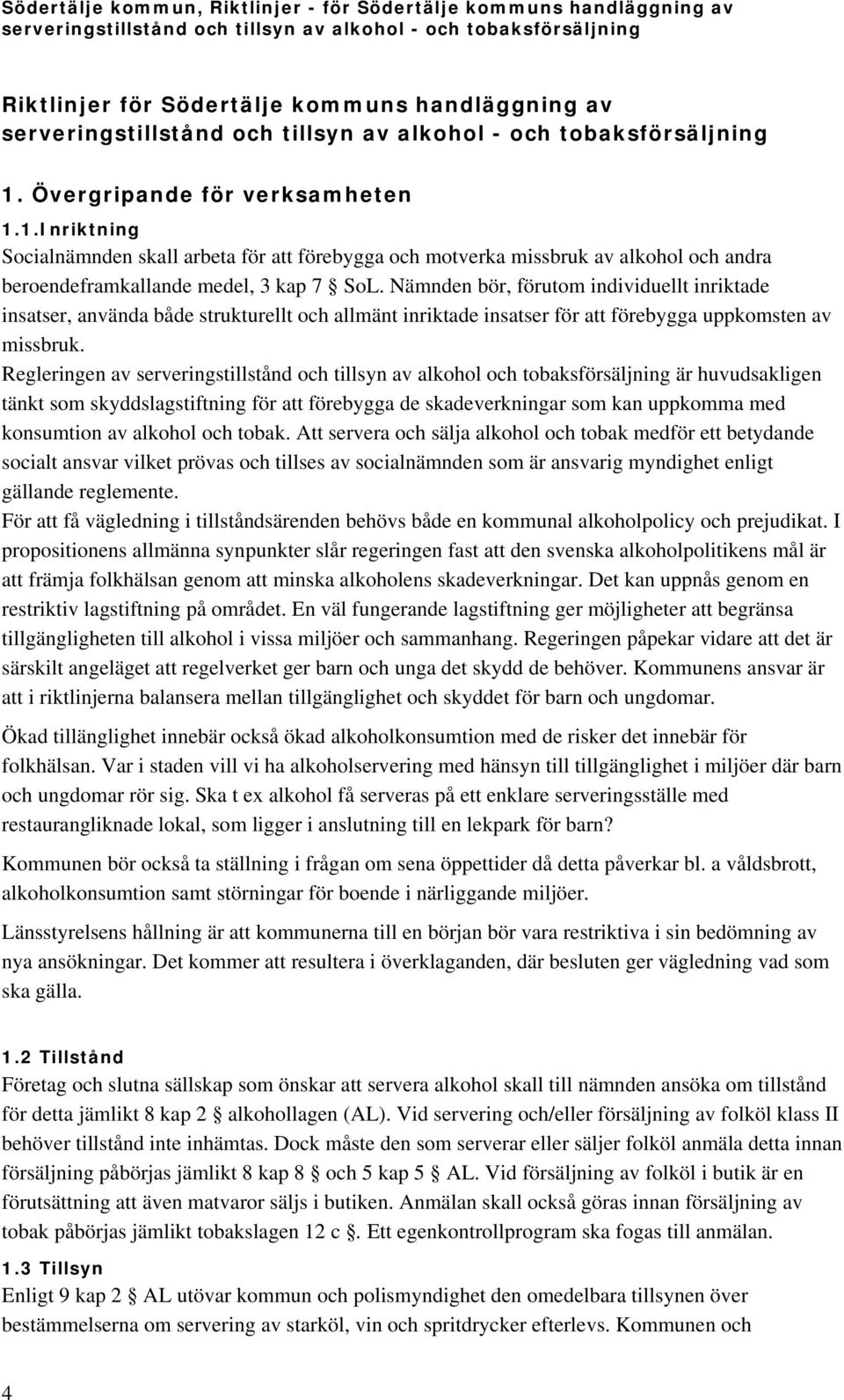 Regleringen av serveringstillstånd och tillsyn av alkohol och tobaksförsäljning är huvudsakligen tänkt som skyddslagstiftning för att förebygga de skadeverkningar som kan uppkomma med konsumtion av