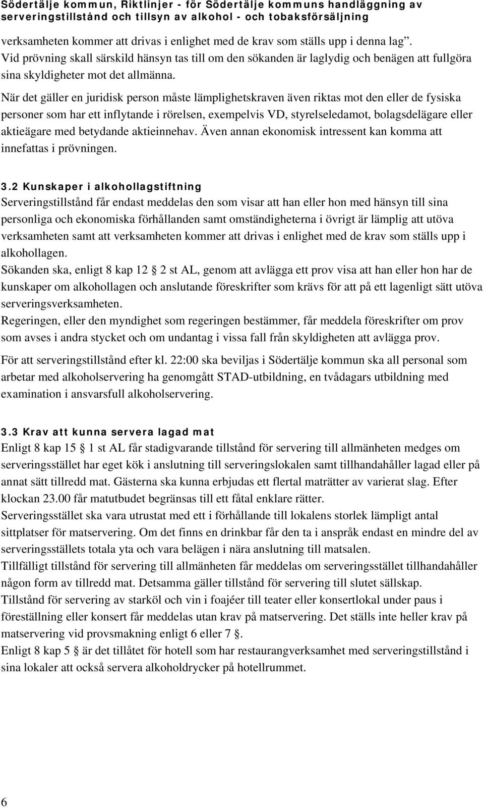 När det gäller en juridisk person måste lämplighetskraven även riktas mot den eller de fysiska personer som har ett inflytande i rörelsen, exempelvis VD, styrelseledamot, bolagsdelägare eller