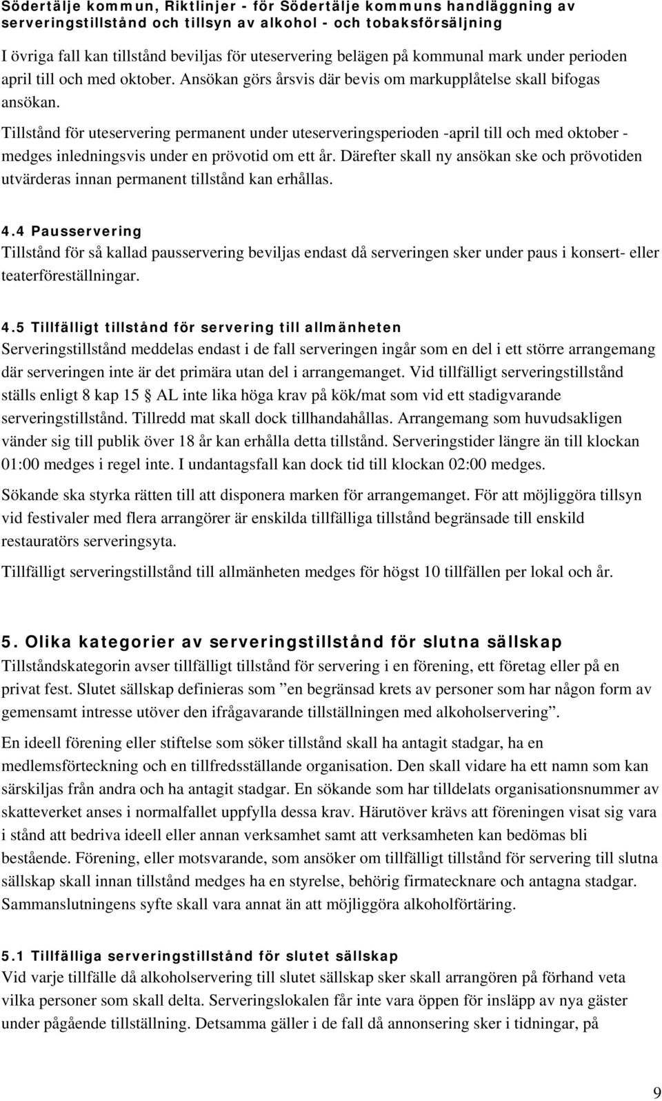 Därefter skall ny ansökan ske och prövotiden utvärderas innan permanent tillstånd kan erhållas. 4.