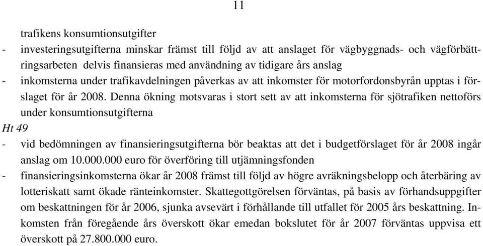 Denna ökning motsvaras i stort sett av att inkomsterna för sjötrafiken nettoförs under konsumtionsutgifterna Ht 49 - vid bedömningen av finansieringsutgifterna bör beaktas att det i budgetförslaget