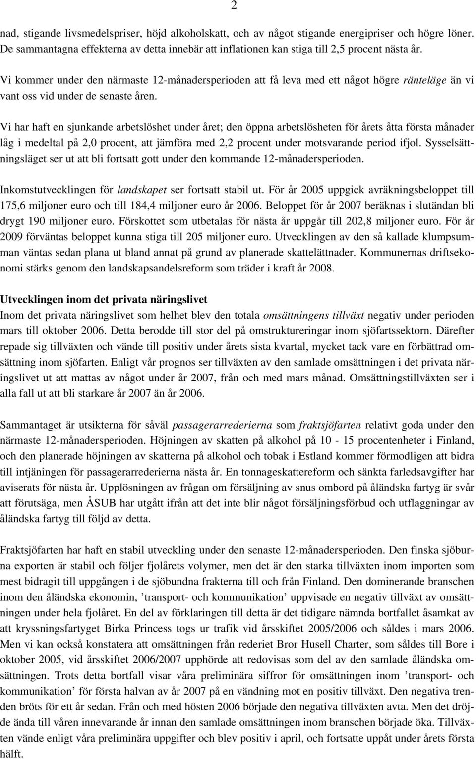 Vi har haft en sjunkande arbetslöshet under året; den öppna arbetslösheten för årets åtta första månader låg i medeltal på 2,0 procent, att jämföra med 2,2 procent under motsvarande period ifjol.