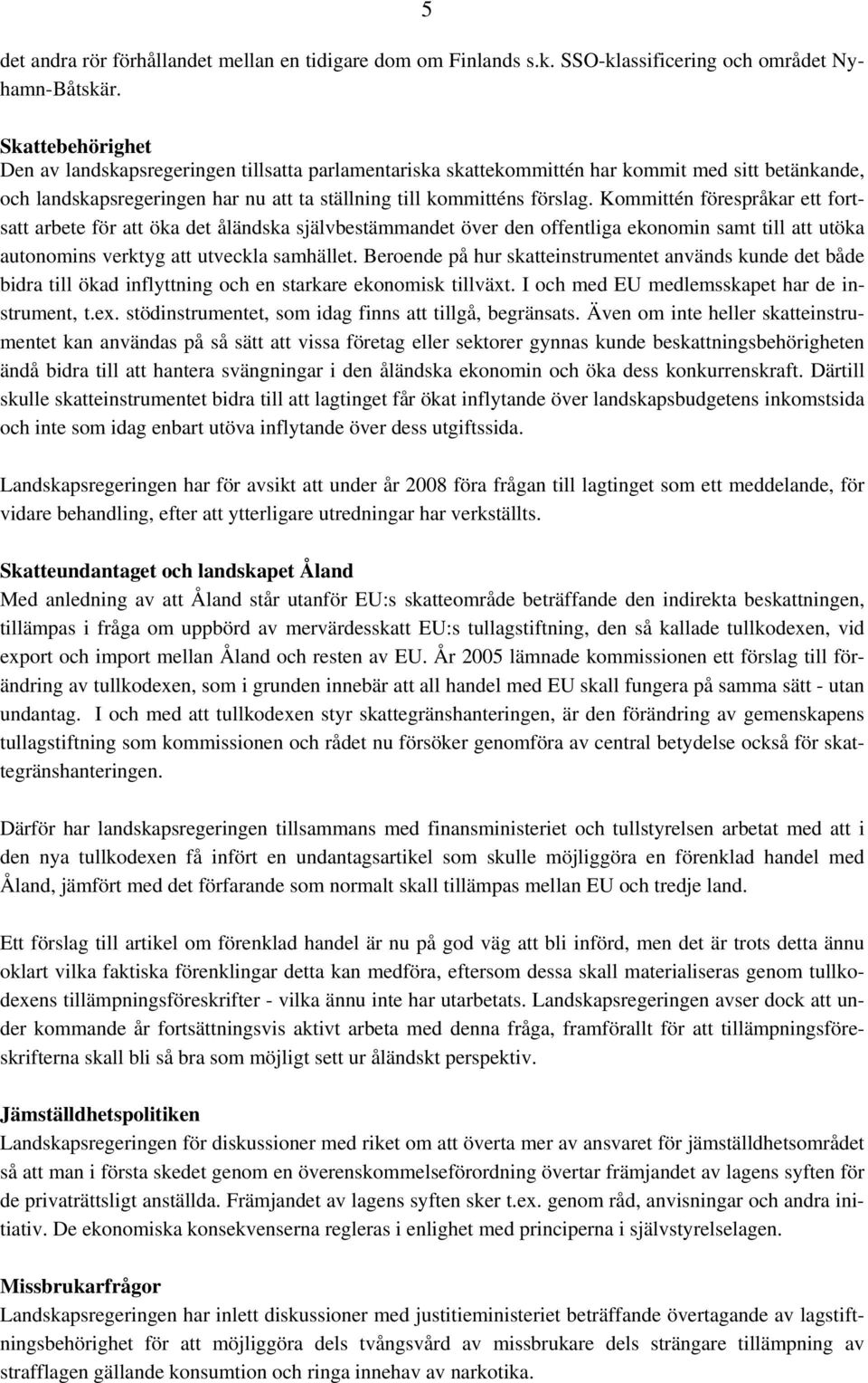 Kommittén förespråkar ett fortsatt arbete för att öka det åländska självbestämmandet över den offentliga ekonomin samt till att utöka autonomins verktyg att utveckla samhället.