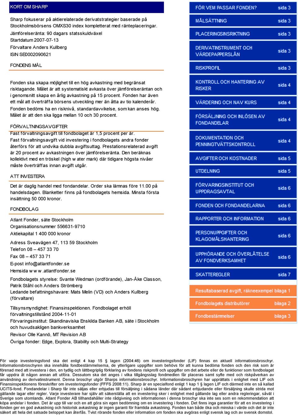 Målet är att systematiskt avkasta över jämförelseräntan och i genomsnitt skapa en årlig avkastning på 15 procent.