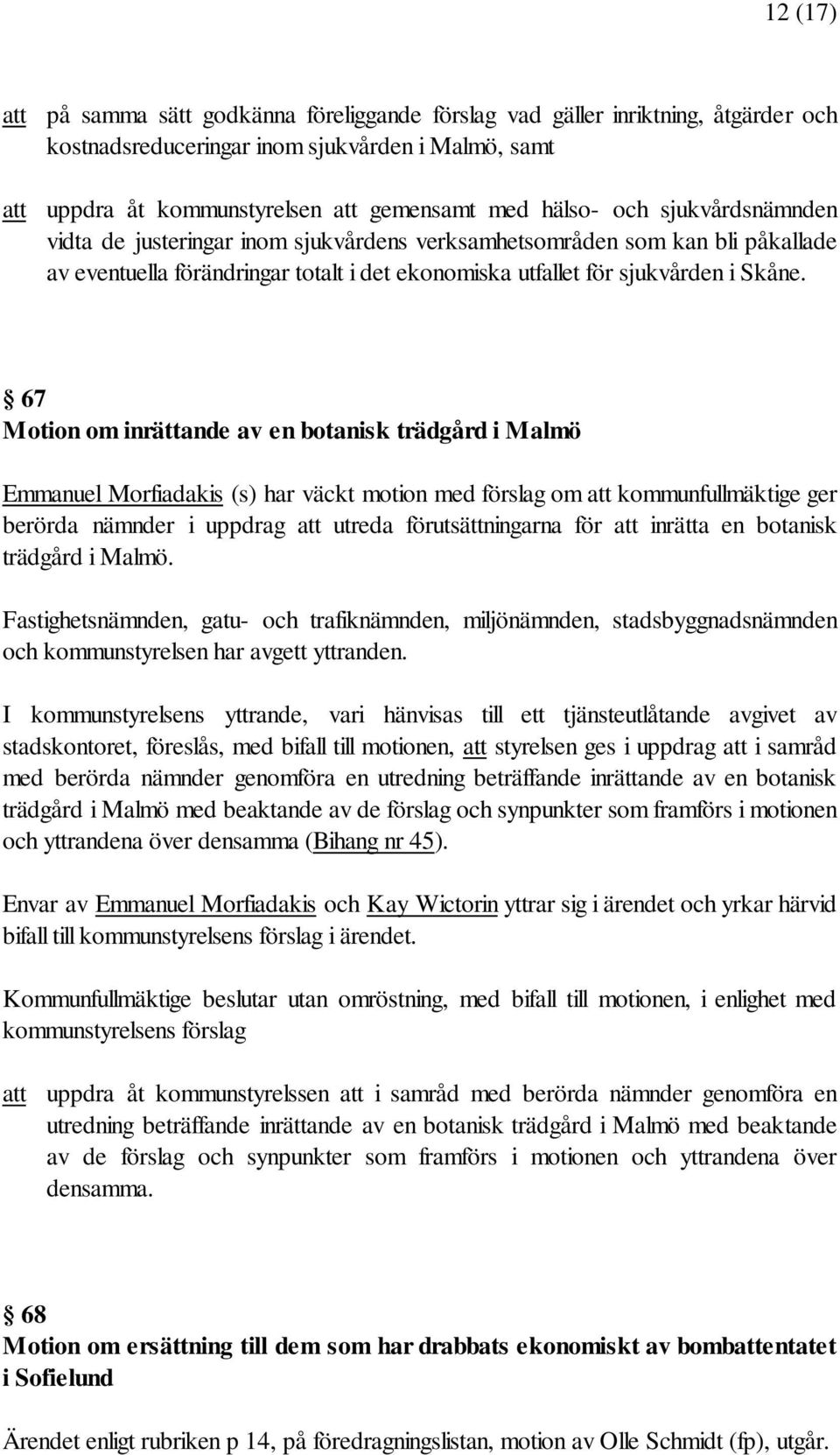 67 Motion om inrättande av en botanisk trädgård i Malmö Emmanuel Morfiadakis (s) har väckt motion med förslag om att kommunfullmäktige ger berörda nämnder i uppdrag att utreda förutsättningarna för