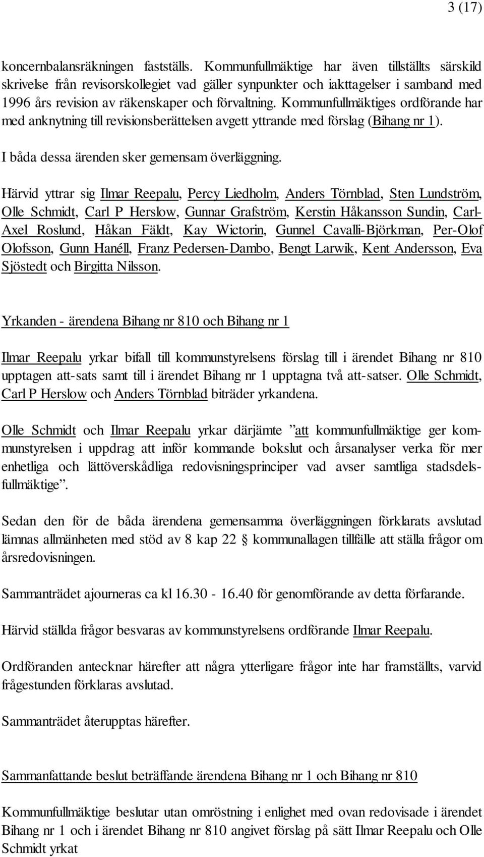 Kommunfullmäktiges ordförande har med anknytning till revisionsberättelsen avgett yttrande med förslag (Bihang nr 1). I båda dessa ärenden sker gemensam överläggning.