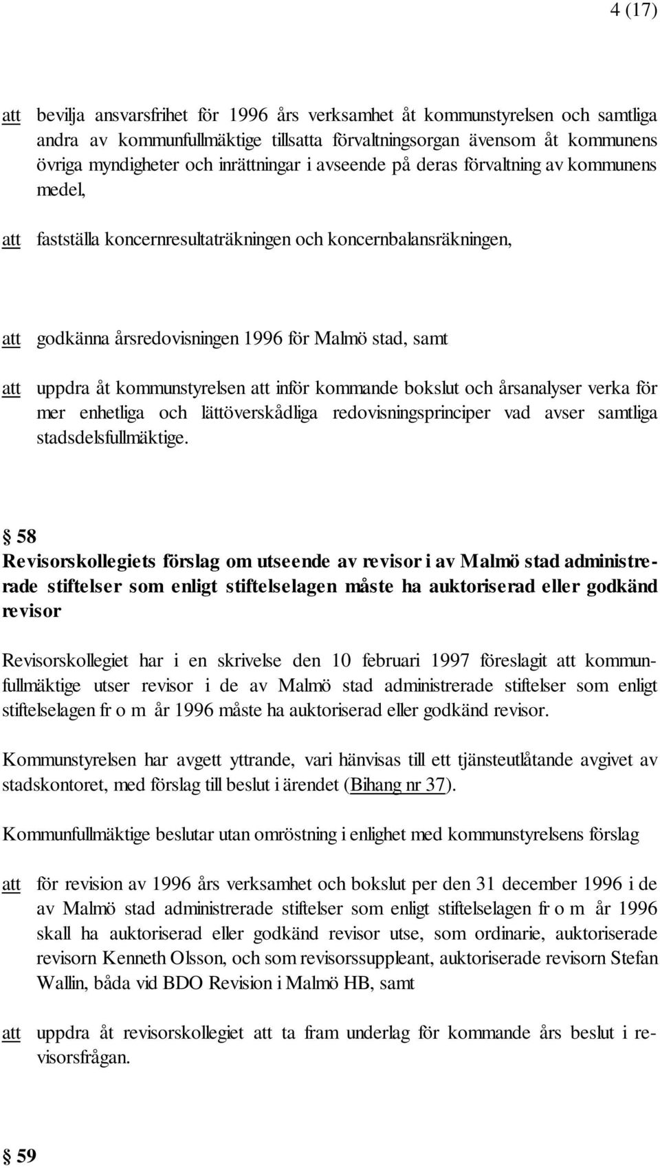 åt kommunstyrelsen att inför kommande bokslut och årsanalyser verka för mer enhetliga och lättöverskådliga redovisningsprinciper vad avser samtliga stadsdelsfullmäktige.