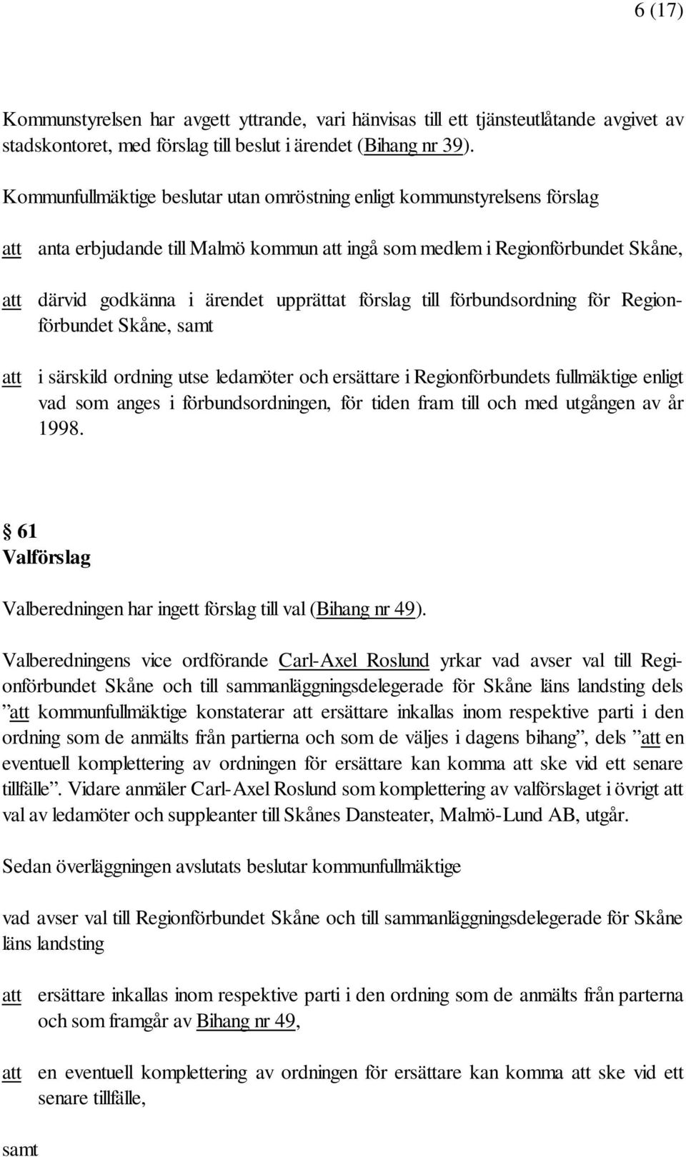 förslag till förbundsordning för Regionförbundet Skåne, samt att i särskild ordning utse ledamöter och ersättare i Regionförbundets fullmäktige enligt vad som anges i förbundsordningen, för tiden