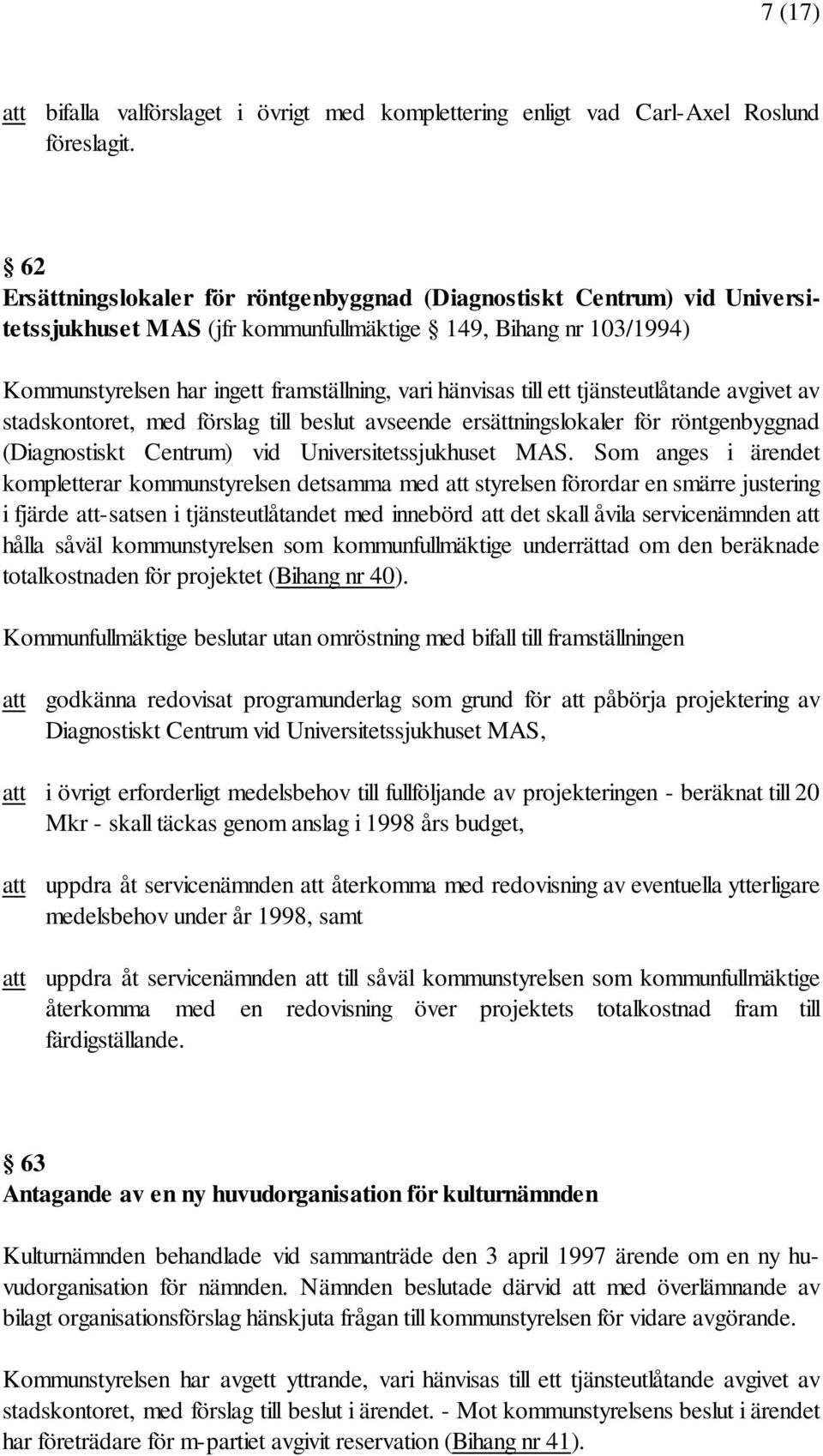 till ett tjänsteutlåtande avgivet av stadskontoret, med förslag till beslut avseende ersättningslokaler för röntgenbyggnad (Diagnostiskt Centrum) vid Universitetssjukhuset MAS.