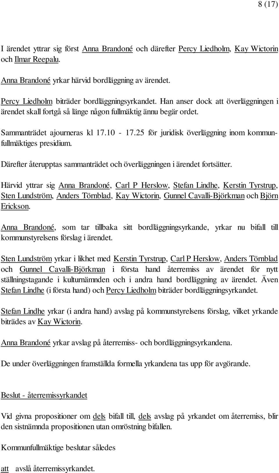 25 för juridisk överläggning inom kommunfullmäktiges presidium. Därefter återupptas sammanträdet och överläggningen i ärendet fortsätter.