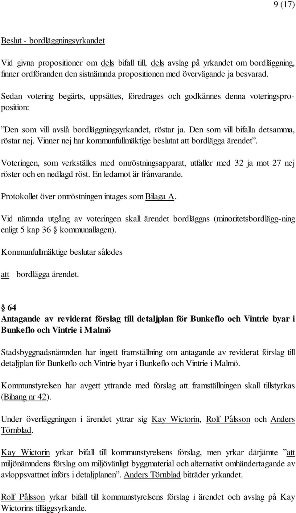 Vinner nej har kommunfullmäktige beslutat att bordlägga ärendet. Voteringen, som verkställes med omröstningsapparat, utfaller med 32 ja mot 27 nej röster och en nedlagd röst.