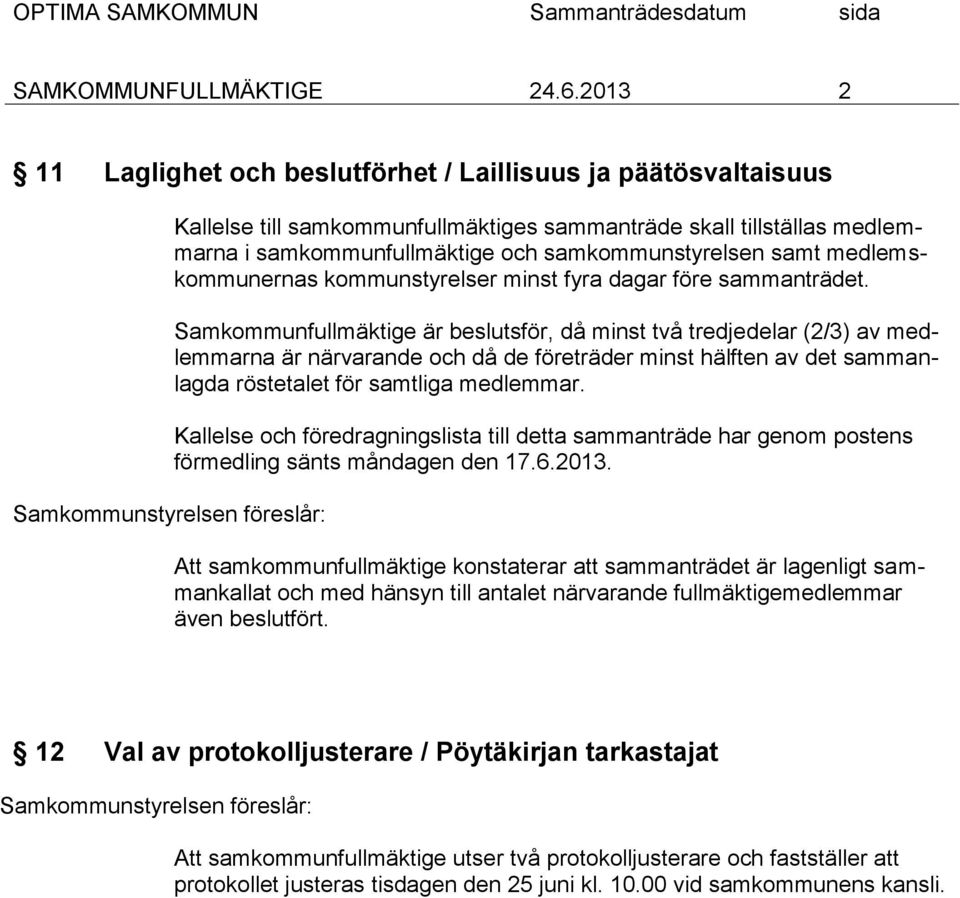 Samkommunfullmäktige är beslutsför, då minst två tredjedelar (2/3) av medlemmarna är närvarande och då de företräder minst hälften av det sammanlagda röstetalet för samtliga medlemmar.