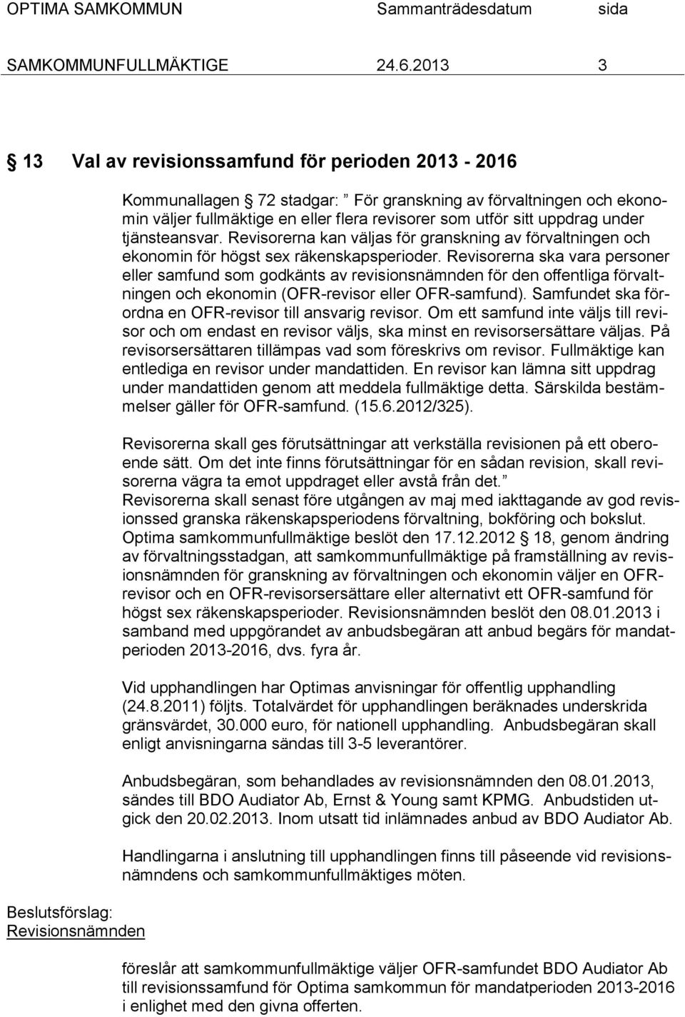 Revisorerna ska vara personer eller samfund som godkänts av revisionsnämnden för den offentliga förvaltningen och ekonomin (OFR-revisor eller OFR-samfund).