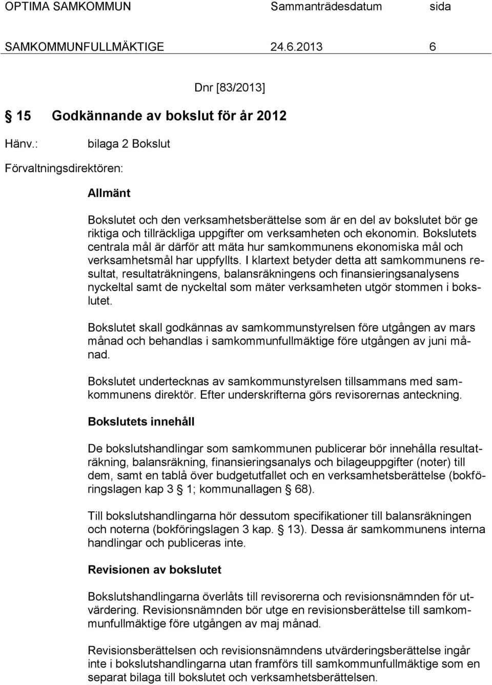 Bokslutets centrala mål är därför att mäta hur samkommunens ekonomiska mål och verksamhetsmål har uppfyllts.