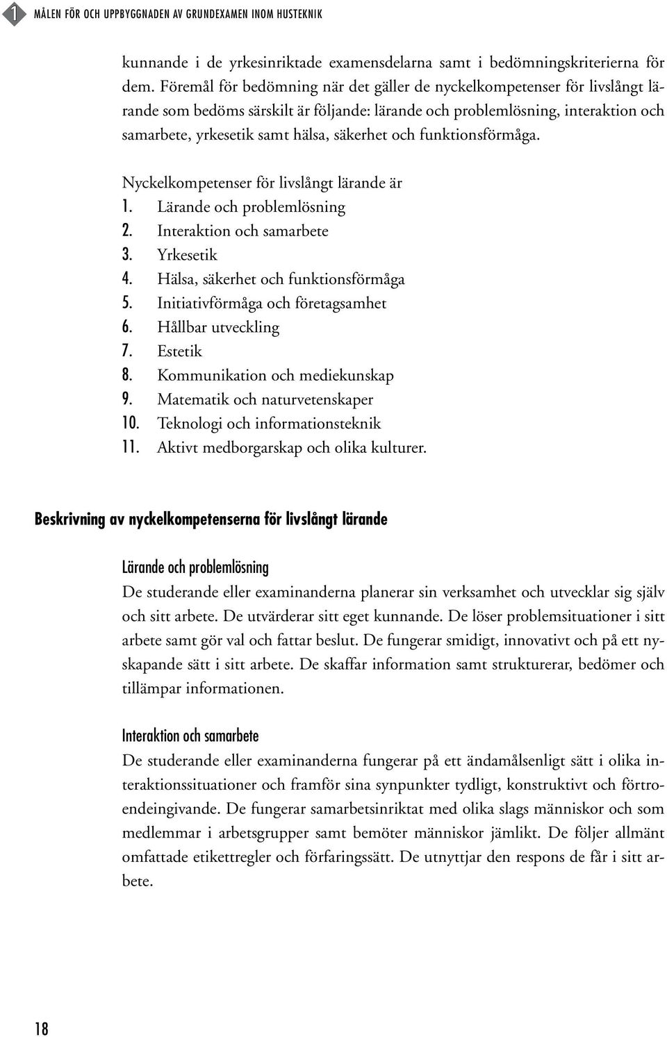 och funktionsförmåga. Nyckelkompetenser för livslångt lärande är 1. Lärande och problemlösning 2. Interaktion och samarbete 3. Yrkesetik 4. Hälsa, säkerhet och funktionsförmåga 5.