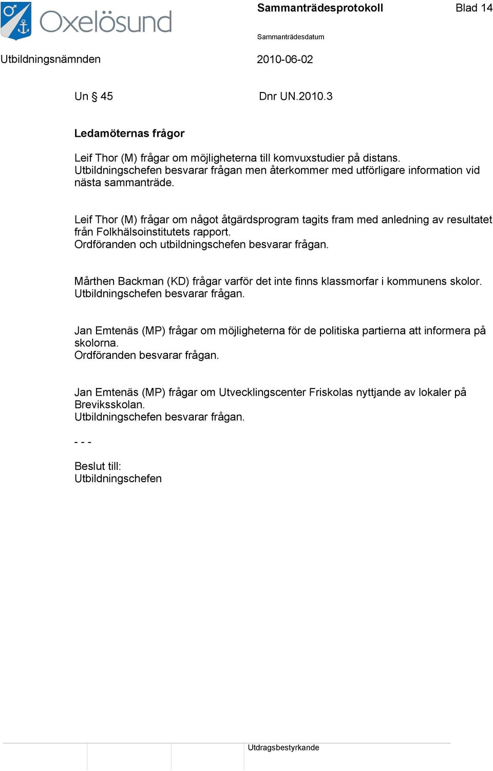 Leif Thor (M) frågar om något åtgärdsprogram tagits fram med anledning av resultatet från Folkhälsoinstitutets rapport. Ordföranden och utbildningschefen besvarar frågan.