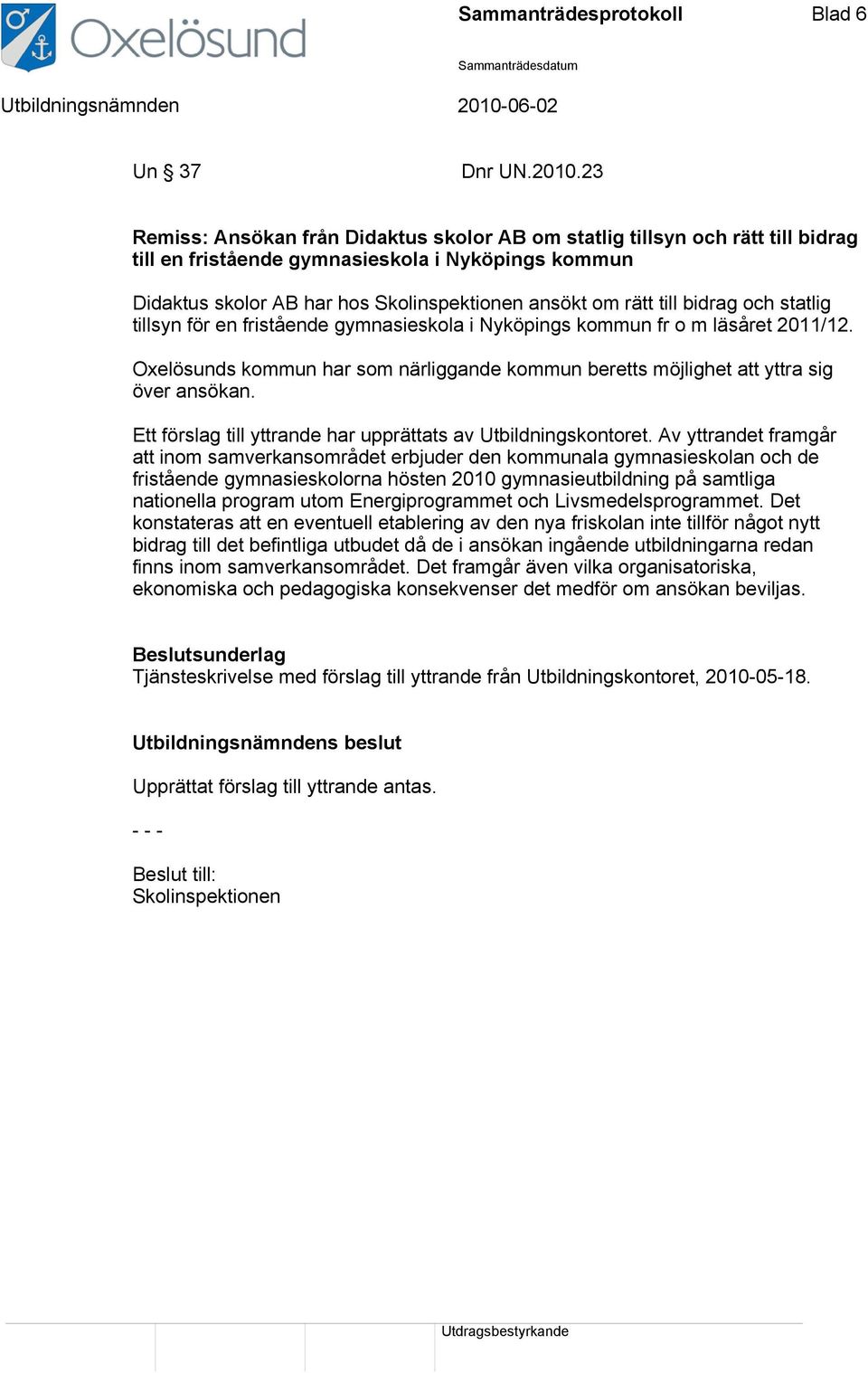 bidrag och statlig tillsyn för en fristående gymnasieskola i Nyköpings kommun fr o m läsåret 2011/12. Oxelösunds kommun har som närliggande kommun beretts möjlighet att yttra sig över ansökan.