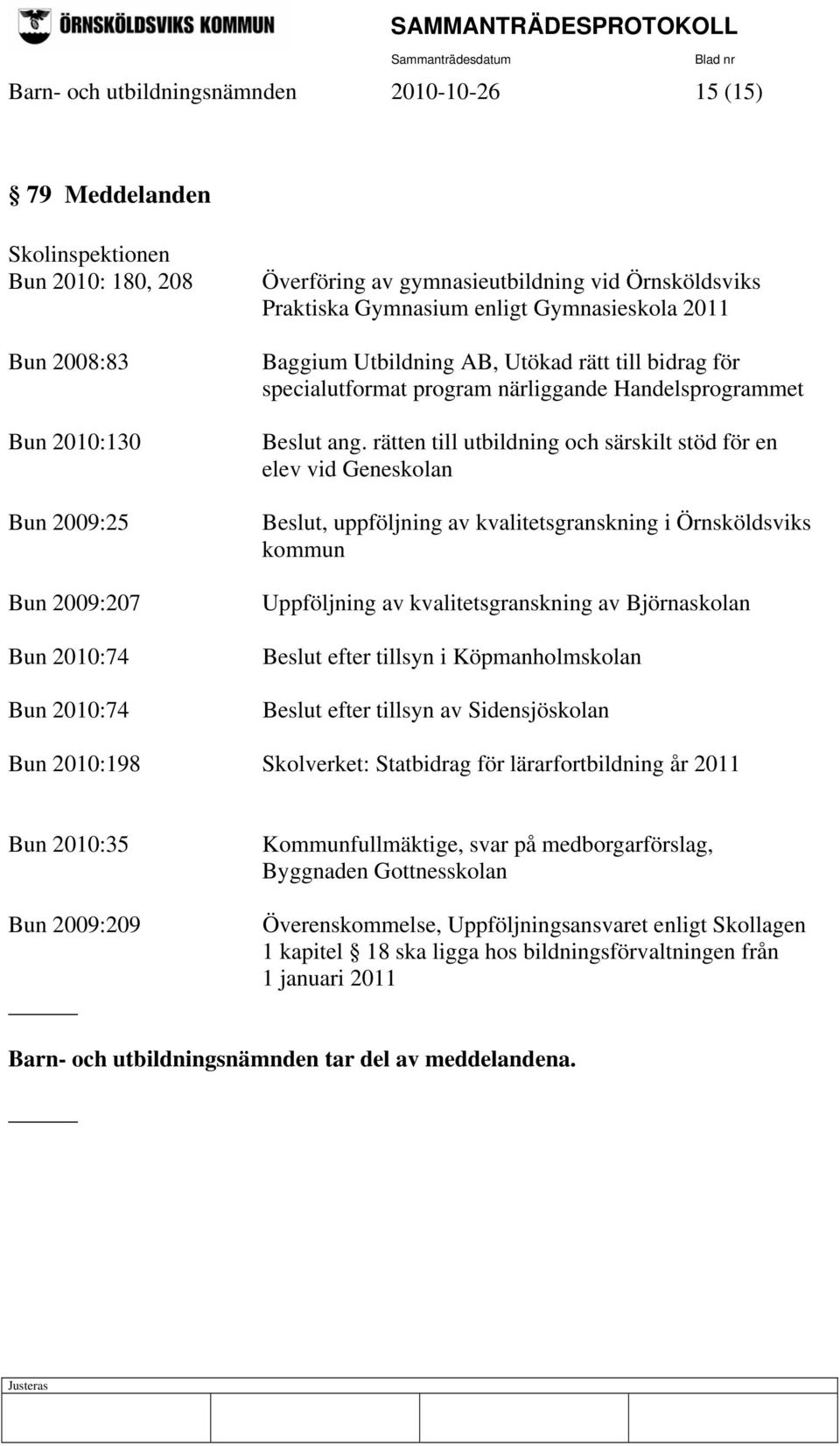 rätten till utbildning och särskilt stöd för en elev vid Geneskolan Beslut, uppföljning av kvalitetsgranskning i Örnsköldsviks kommun Uppföljning av kvalitetsgranskning av Björnaskolan Beslut efter